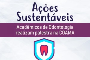 #AçõesSustentáveis Acadêmicos de Odontologia realizam palestra na COAMA